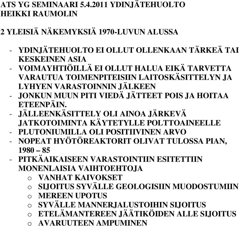 - JÄLLEENKÄSITTELY OLI AINOA JÄRKEVÄ JATKOTOIMINTA KÄYTETYLLE POLTTOAINEELLE - PLUTONIUMILLA OLI POSITIIVINEN ARVO - NOPEAT HYÖTÖREAKTORIT OLIVAT TULOSSA PIAN, 1980 85 -