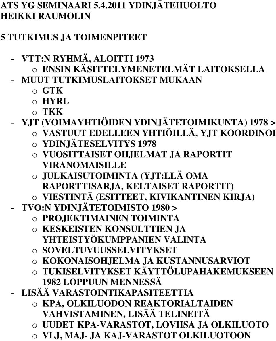 (ESITTEET, KIVIKANTINEN KIRJA) - TVO:N YDINJÄTETOIMISTO 1980 > o PROJEKTIMAINEN TOIMINTA o KESKEISTEN KONSULTTIEN JA YHTEISTYÖKUMPPANIEN VALINTA o SOVELTUVUUSSELVITYKSET o KOKONAISOHJELMA JA