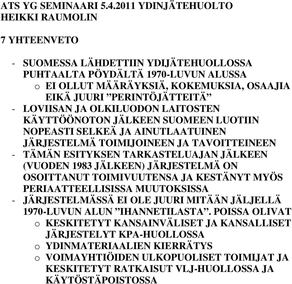 JÄRJESTELMÄ ON OSOITTANUT TOIMIVUUTENSA JA KESTÄNYT MYÖS PERIAATTEELLISISSA MUUTOKSISSA - JÄRJESTELMÄSSÄ EI OLE JUURI MITÄÄN JÄLJELLÄ 1970-LUVUN ALUN IHANNETILASTA.