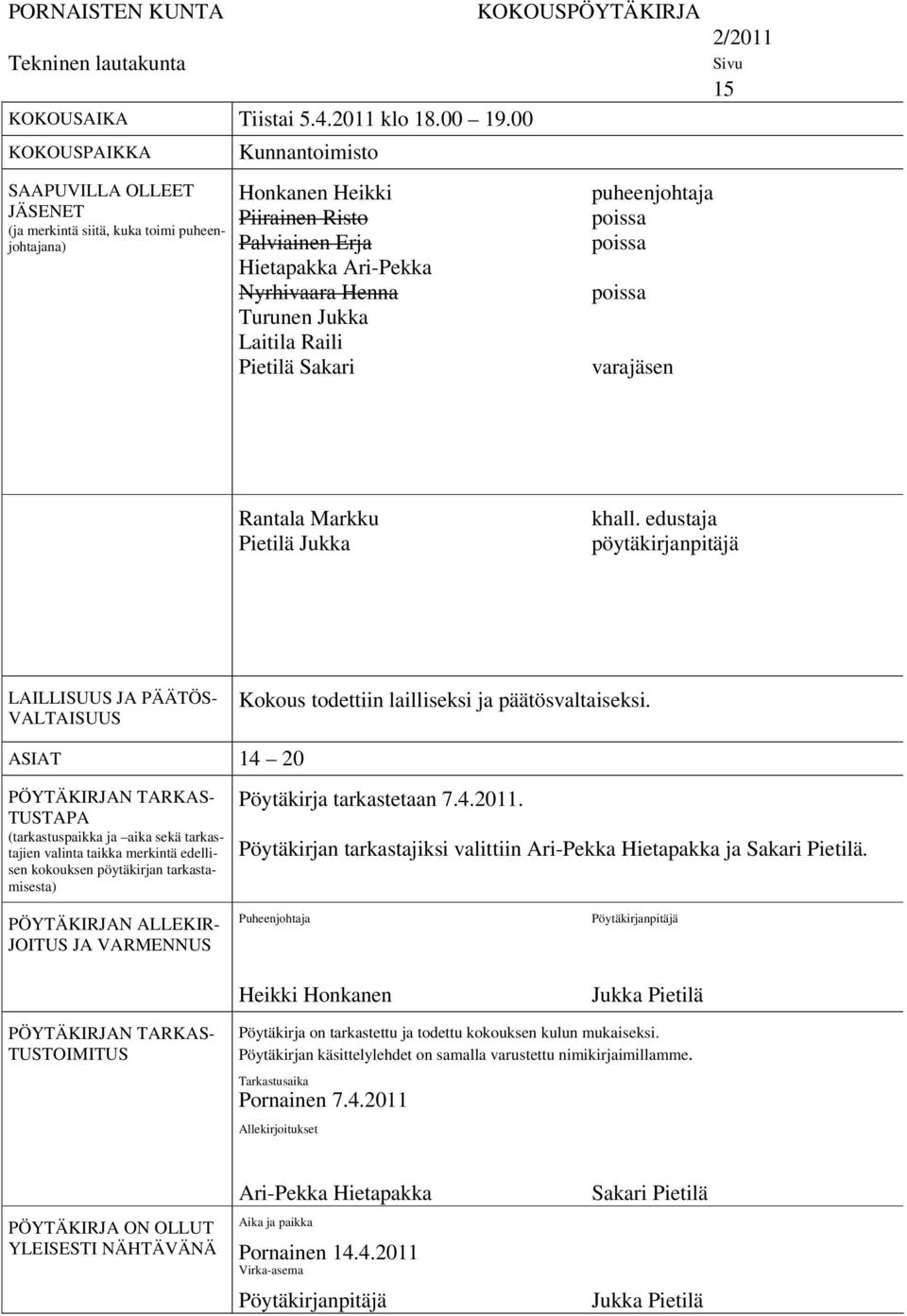 Jukka Laitila Raili Pietilä Sakari KOKOUSPÖYTÄKIRJA puheenjohtaja poissa poissa poissa varajäsen 2/2011 Sivu 15 Rantala Markku Pietilä Jukka khall.