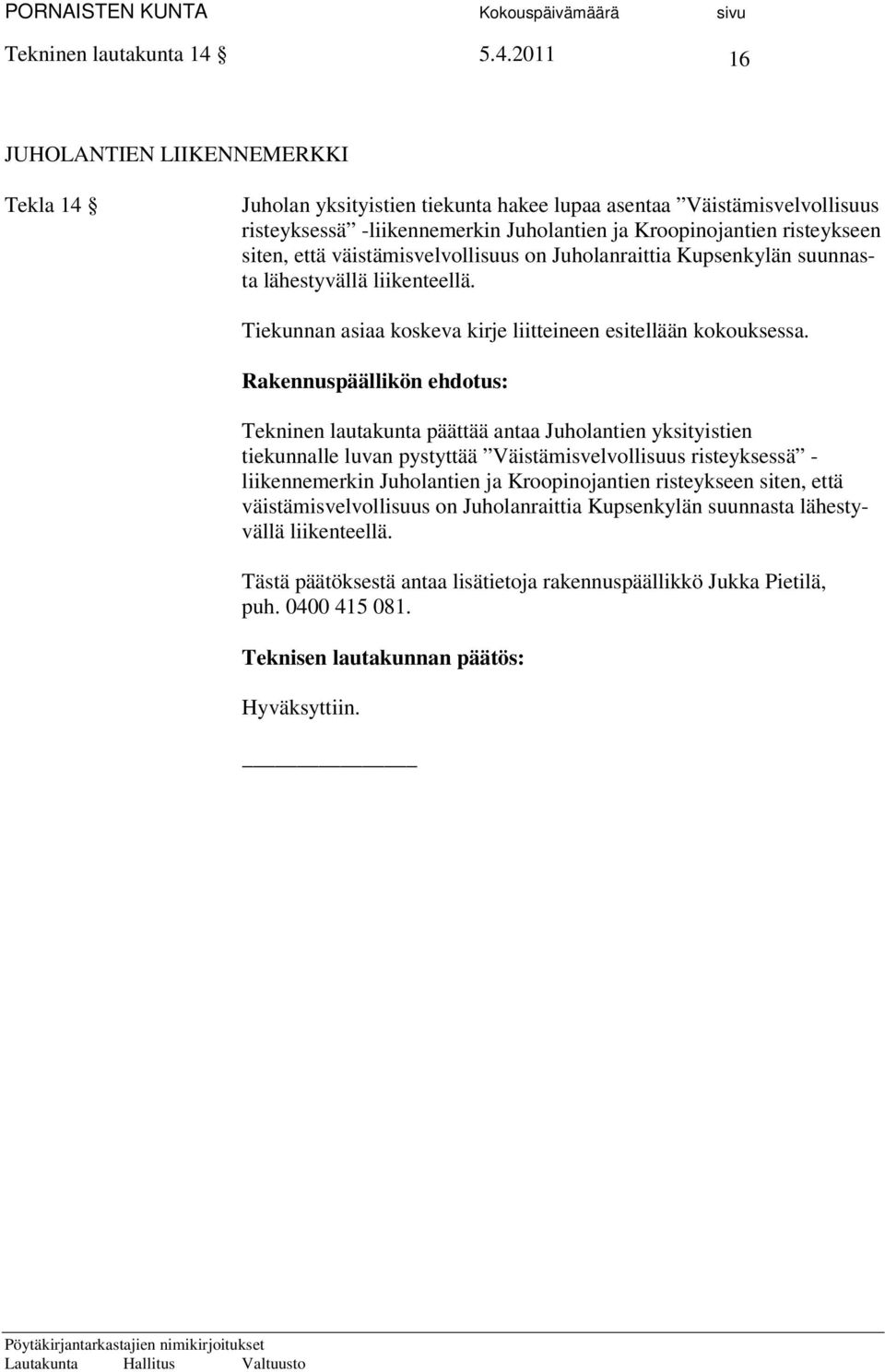 että väistämisvelvollisuus on Juholanraittia Kupsenkylän suunnasta lähestyvällä liikenteellä. Tiekunnan asiaa koskeva kirje liitteineen esitellään kokouksessa.