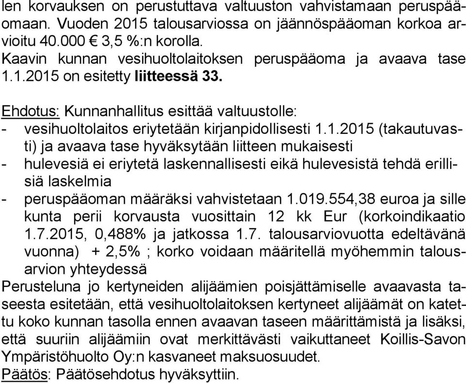 1.2015 on esitetty liitteessä 33. Ehdotus: Kunnanhallitus esittää valtuustolle: - vesihuoltolaitos eriytetään kirjanpidollisesti 1.1.2015 (takautuvasti) ja avaava tase hyväksytään liitteen mukaisesti - hulevesiä ei eriytetä laskennallisesti eikä hulevesistä tehdä erillisiä laskelmia - peruspääoman määräksi vahvistetaan 1.