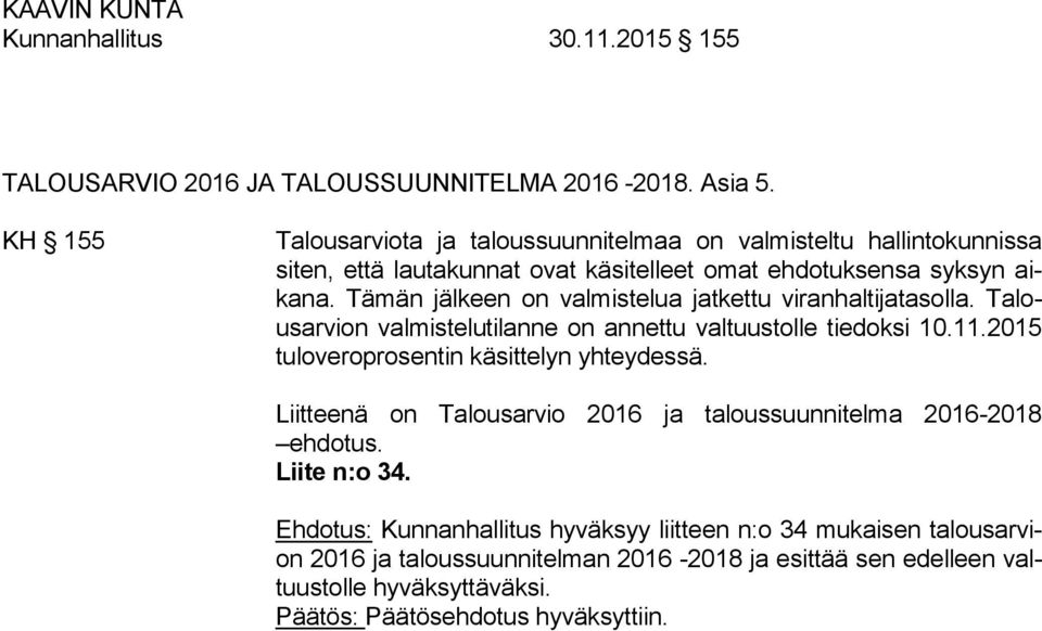 Tämän jälkeen on valmistelua jatkettu viranhaltijatasolla. Talousarvion valmistelutilanne on annettu valtuustolle tiedoksi 10.11.