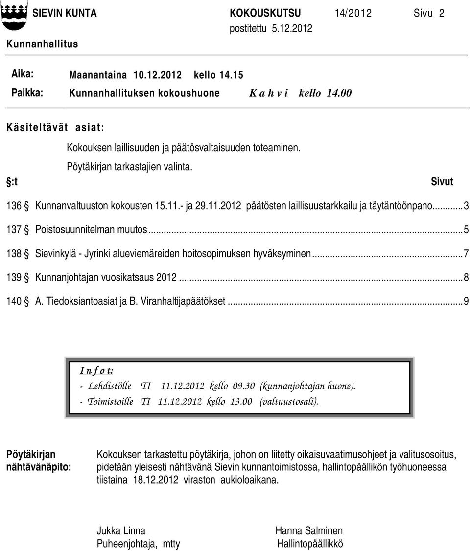 - ja 29.11.2012 päätösten laillisuustarkkailu ja täytäntöönpano... 3 137 Poistosuunnitelman muutos... 5 138 Sievinkylä - Jyrinki alueviemäreiden hoitosopimuksen hyväksyminen.