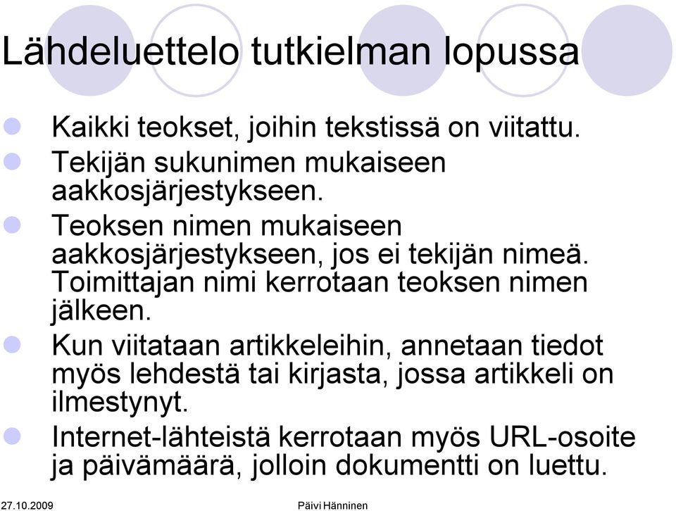 Teoksen nimen mukaiseen aakkosjärjestykseen, jos ei tekijän nimeä.