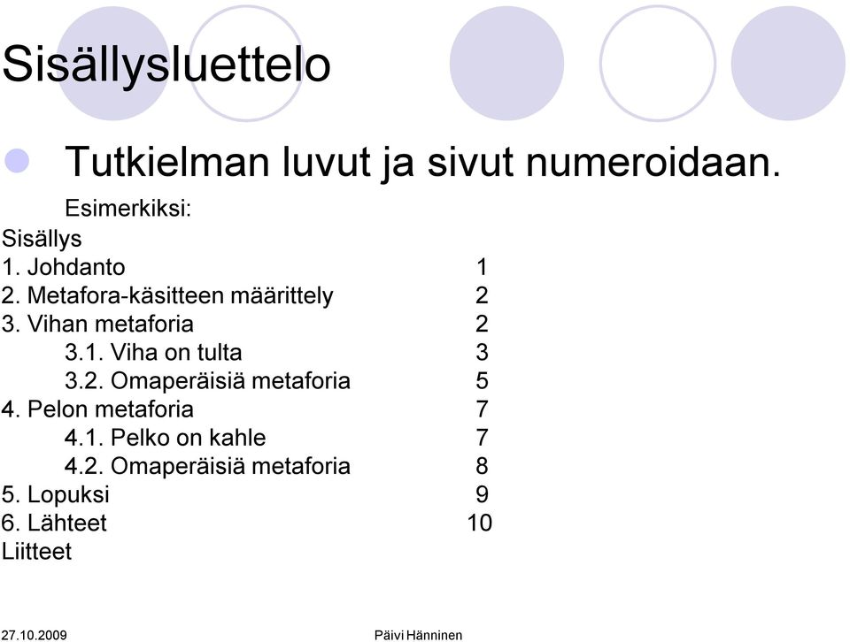 Vihan metaforia 3.1. Viha on tulta 3.2. Omaperäisiä metaforia 4.