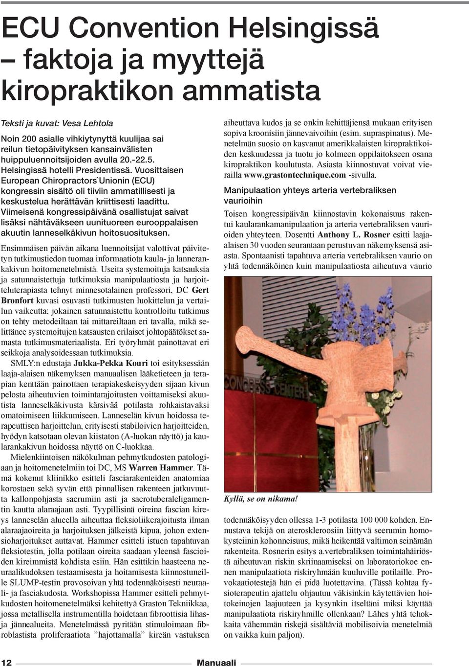 Vuosittaisen European Chiropractors`Unionin (ECU) kongressin sisältö oli tiiviin ammatillisesti ja keskustelua herättävän kriittisesti laadittu.