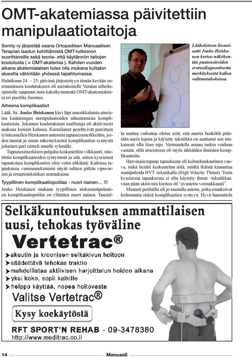päivänä järjestettyyn tämän kevään ensimmäiseen koulutukseen oli aurinkoiselle Varalan urheiluopistolle saapunut noin kaksikymmentä OMT-akatemialaista eri puolilta Suomea. Aiheena komplikaatiot Lääk.