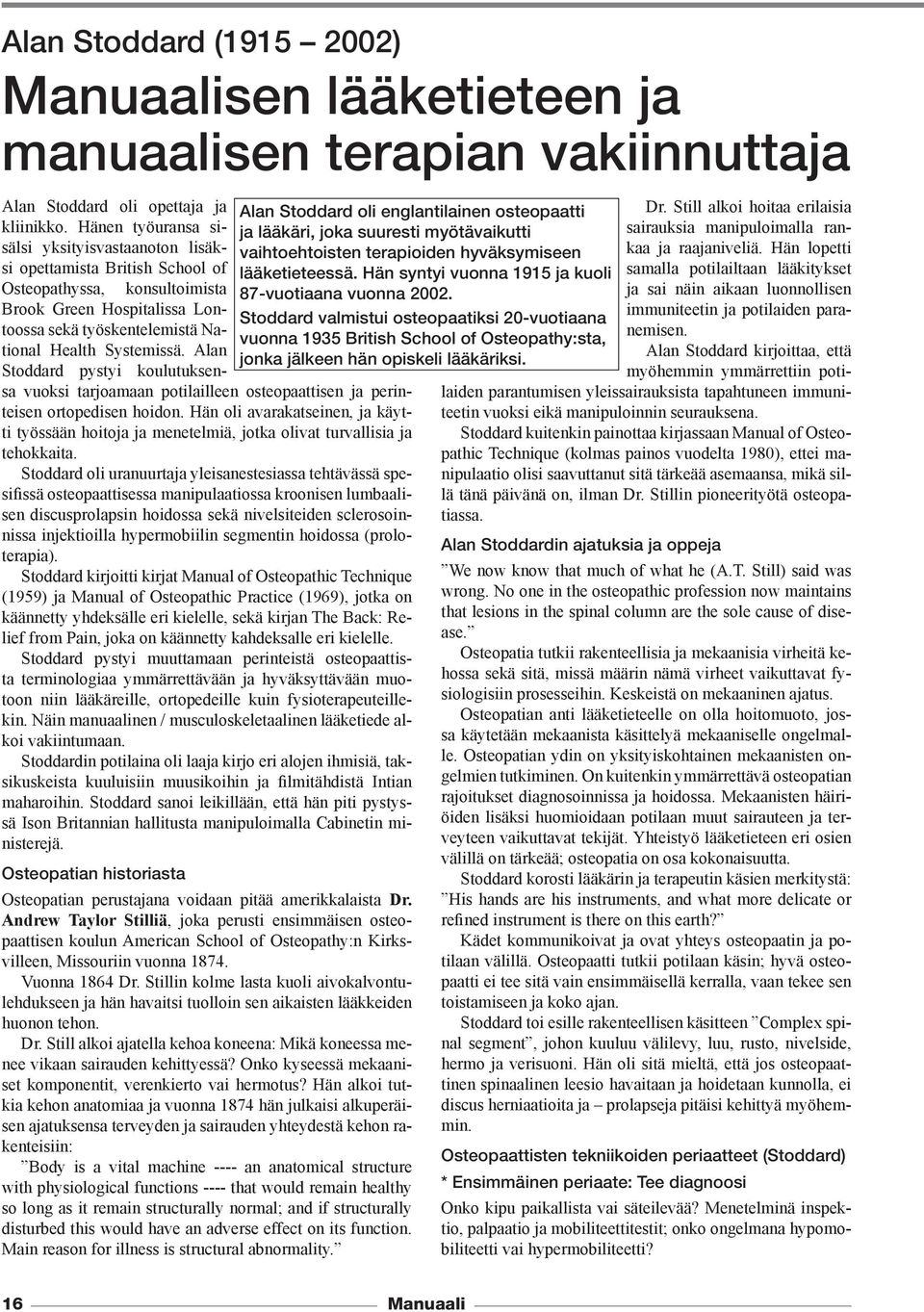 Alan Stoddard pystyi koulutuksensa vuoksi tarjoamaan potilailleen osteopaattisen ja perinteisen ortopedisen hoidon.