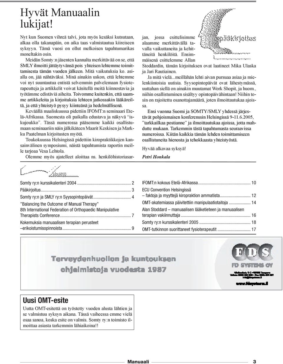 Meidän Somty:n jäsenten kannalta merkittävää on se, että SMLY ilmoitti jättäytyvänsä pois yhteisen lehtemme toimittamisesta tämän vuoden jälkeen. Mitä vaikutuksia ko. asialla on, jää nähtäväksi.