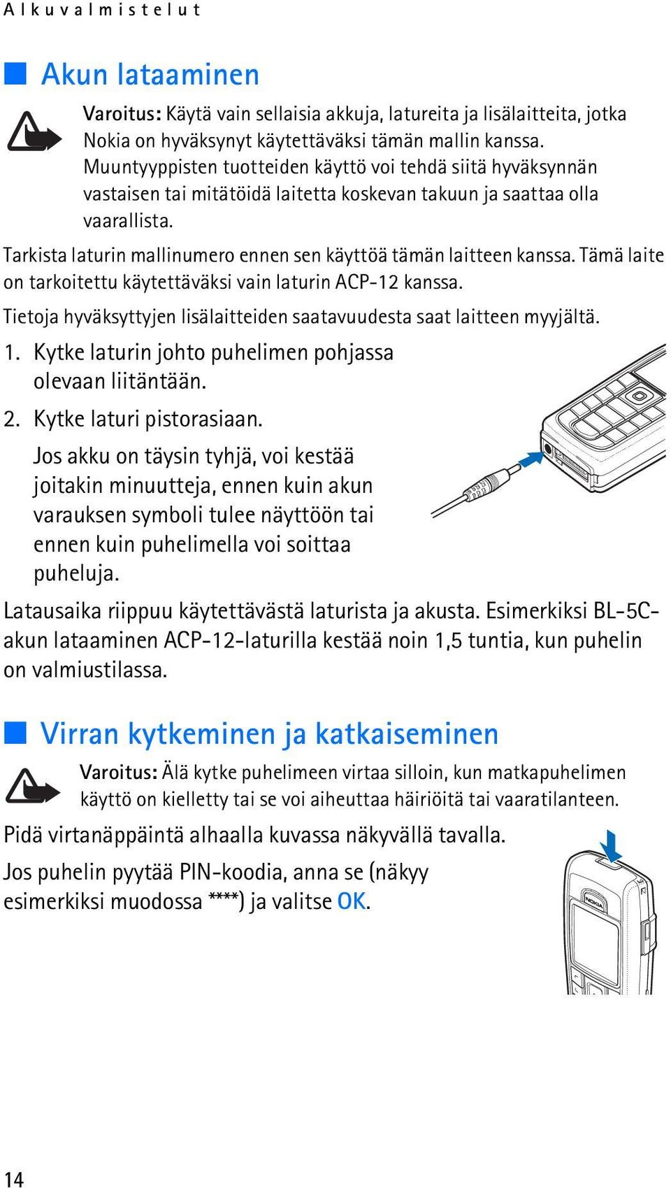 Tarkista laturin mallinumero ennen sen käyttöä tämän laitteen kanssa. Tämä laite on tarkoitettu käytettäväksi vain laturin ACP-12 kanssa.