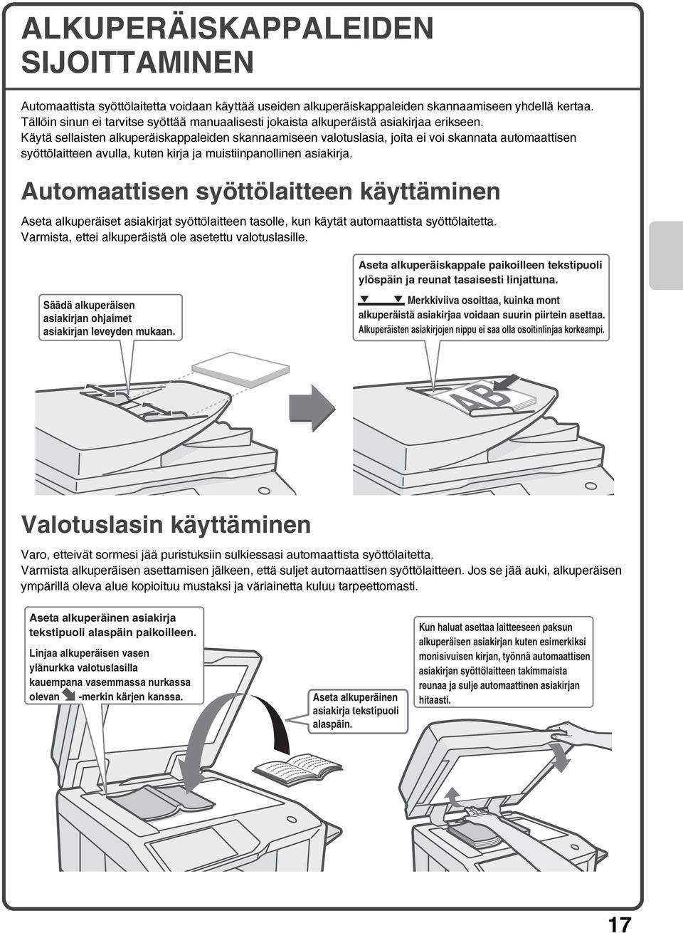 Käytä sellaisten alkuperäiskappaleiden skannaamiseen valotuslasia, joita ei voi skannata automaattisen syöttölaitteen avulla, kuten kirja ja muistiinpanollinen asiakirja.