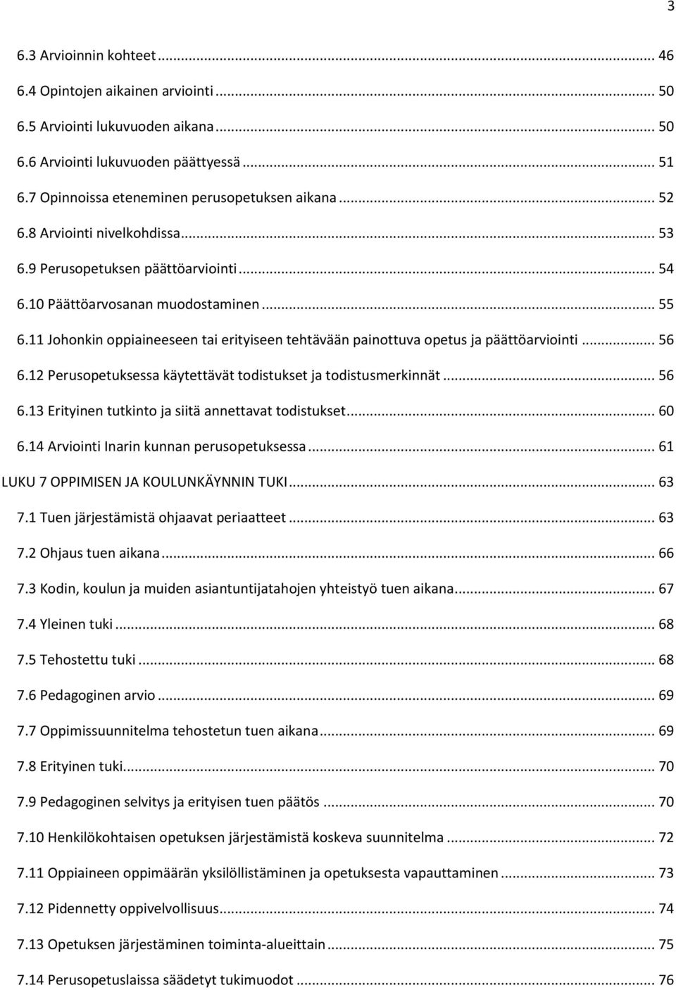 11 Johonkin oppiaineeseen tai erityiseen tehtävään painottuva opetus ja päättöarviointi... 56 6.12 Perusopetuksessa käytettävät todistukset ja todistusmerkinnät... 56 6.13 Erityinen tutkinto ja siitä annettavat todistukset.