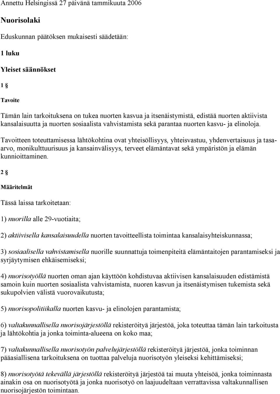 Tavoitteen toteuttamisessa lähtökohtina ovat yhteisöllisyys, yhteisvastuu, yhdenvertaisuus ja tasaarvo, monikulttuurisuus ja kansainvälisyys, terveet elämäntavat sekä ympäristön ja elämän