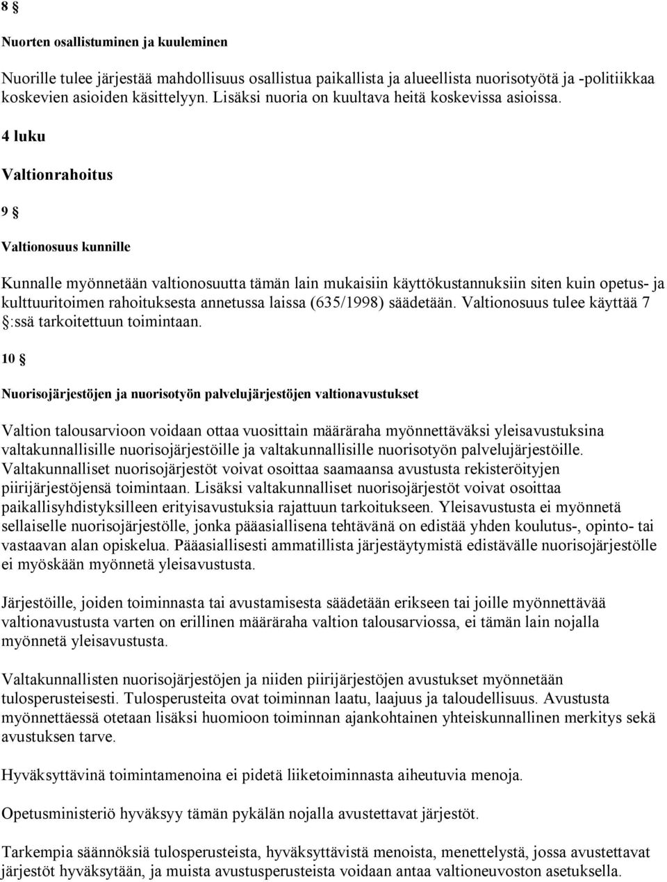 4 luku Valtionrahoitus 9 Valtionosuus kunnille Kunnalle myönnetään valtionosuutta tämän lain mukaisiin käyttökustannuksiin siten kuin opetus- ja kulttuuritoimen rahoituksesta annetussa laissa