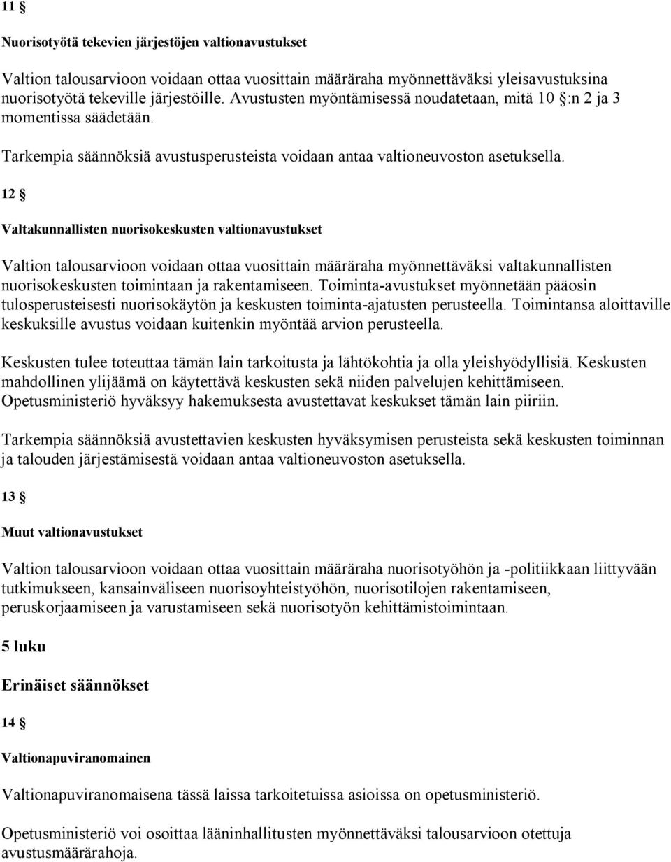 12 Valtakunnallisten nuorisokeskusten valtionavustukset Valtion talousarvioon voidaan ottaa vuosittain määräraha myönnettäväksi valtakunnallisten nuorisokeskusten toimintaan ja rakentamiseen.