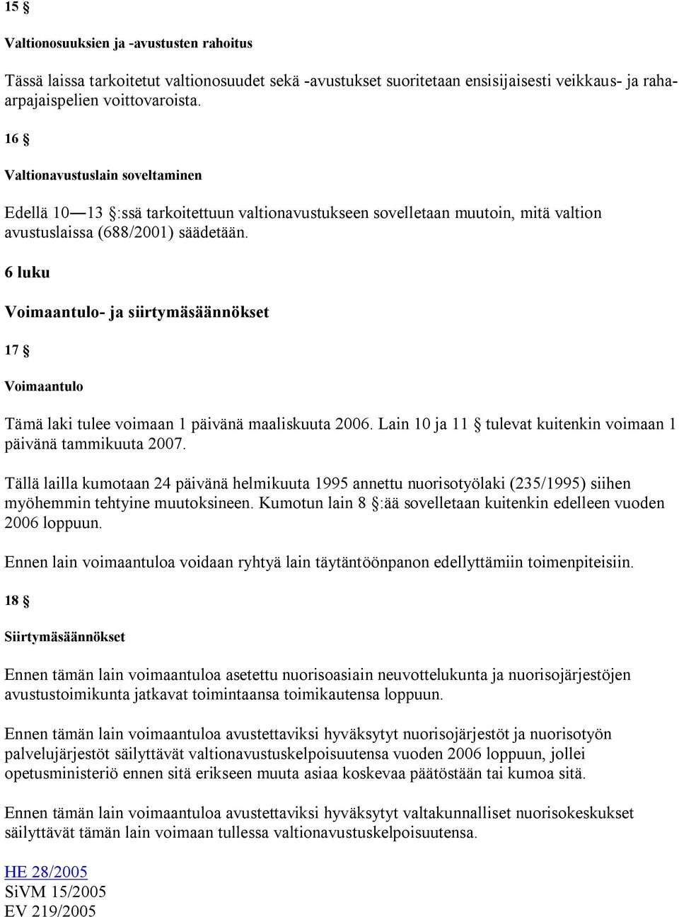 6 luku Voimaantulo- ja siirtymäsäännökset 17 Voimaantulo Tämä laki tulee voimaan 1 päivänä maaliskuuta 2006. Lain 10 ja 11 tulevat kuitenkin voimaan 1 päivänä tammikuuta 2007.