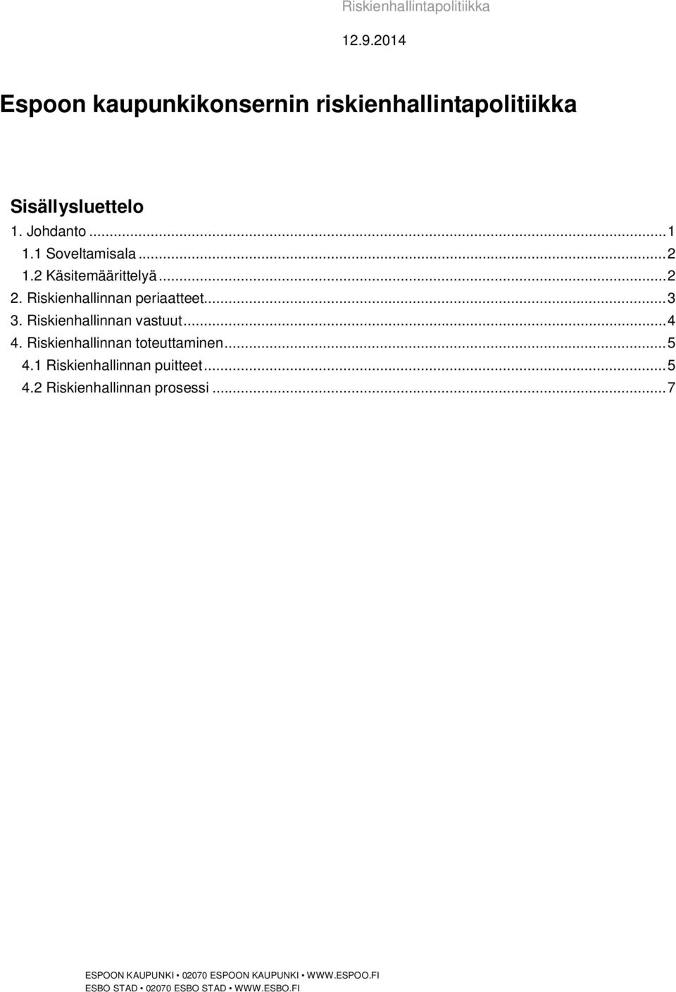 .. 1 1.1 Soveltamisala... 2 1.2 Käsitemäärittelyä... 2 2. Riskienhallinnan periaatteet.