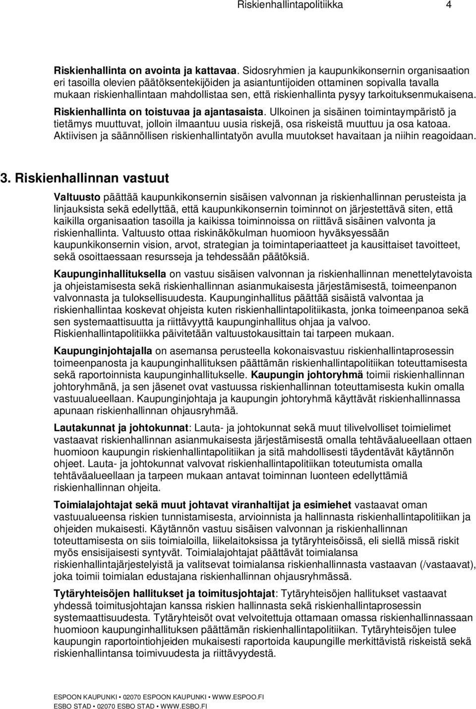 riskienhallinta pysyy tarkoituksenmukaisena. Riskienhallinta on toistuvaa ja ajantasaista.