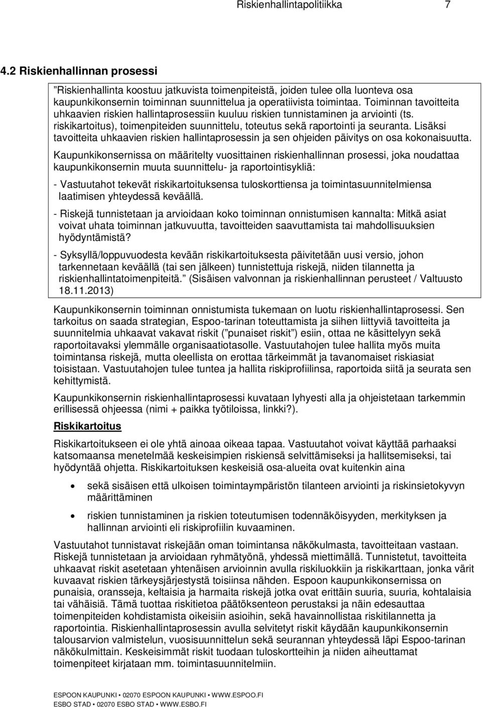 Toiminnan tavoitteita uhkaavien riskien hallintaprosessiin kuuluu riskien tunnistaminen ja arviointi (ts. riskikartoitus), toimenpiteiden suunnittelu, toteutus sekä raportointi ja seuranta.