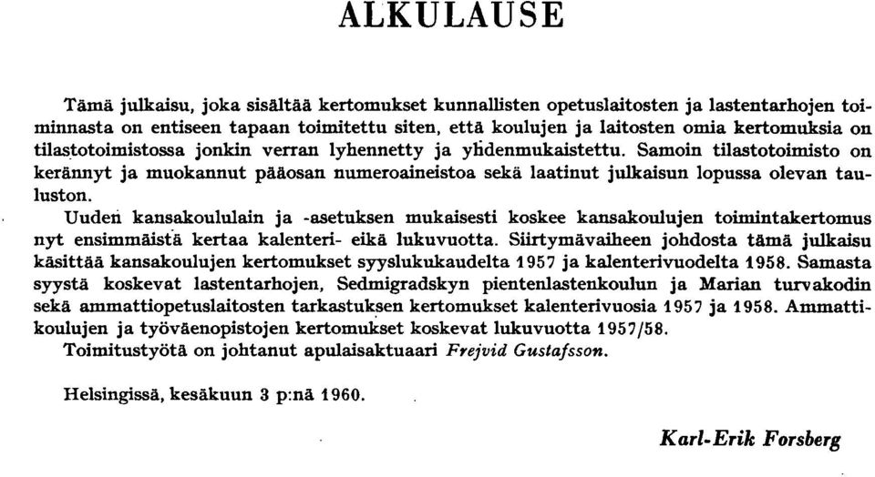 Uuden kansakoululain ja -asetuksen mukaisesti koskee kansakoulujen toimintakertomus nyt ensimmäisfä kertaa kalenteri- eikä luku vuotta.