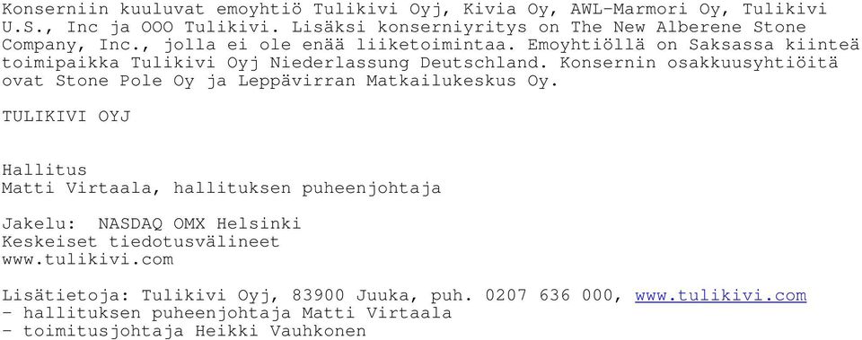 Emoyhtiöllä on Saksassa kiinteä toimipaikka Tulikivi Oyj Niederlassung Deutschland. Konsernin osakkuusyhtiöitä ovat Stone Pole Oy ja Leppävirran Matkailukeskus Oy.
