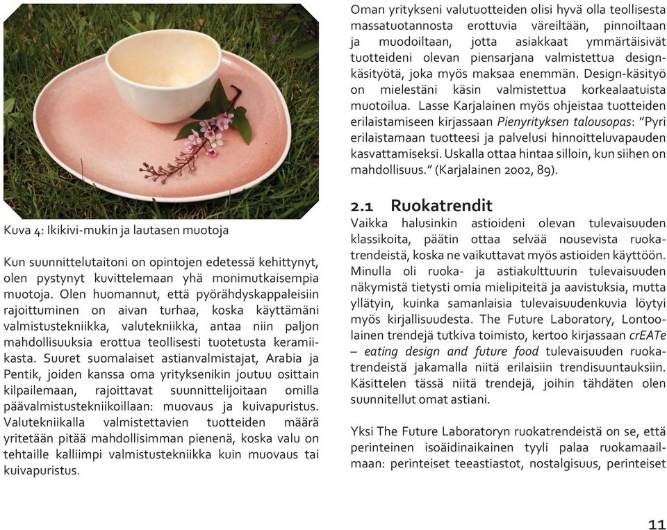 Lasse Karjalainen myös ohjeistaa tuotteiden erilaistamiseen kirjassaan Pienyrityksen talousopas: Pyri erilaistamaan tuotteesi ja palvelusi hinnoitteluvapauden kasvattamiseksi.