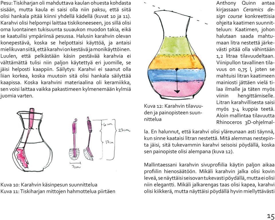 Halusin karahvin olevan konepestävä, koska se helpottaisi käyttöä, ja antaisi mielikuvan siitä, että karahvi on kestävä ja monikäyttöinen.
