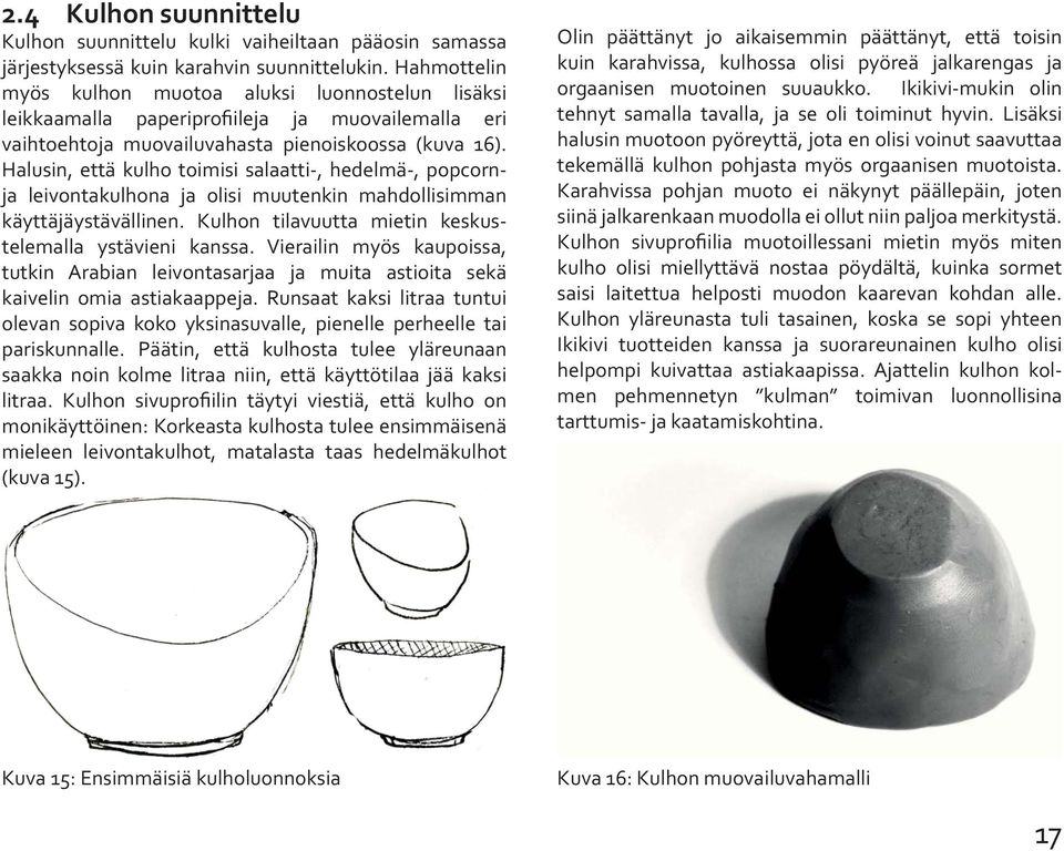 Halusin, että kulho toimisi salaatti-, hedelmä-, popcornja leivontakulhona ja olisi muutenkin mahdollisimman käyttäjäystävällinen. Kulhon tilavuutta mietin keskustelemalla ystävieni kanssa.
