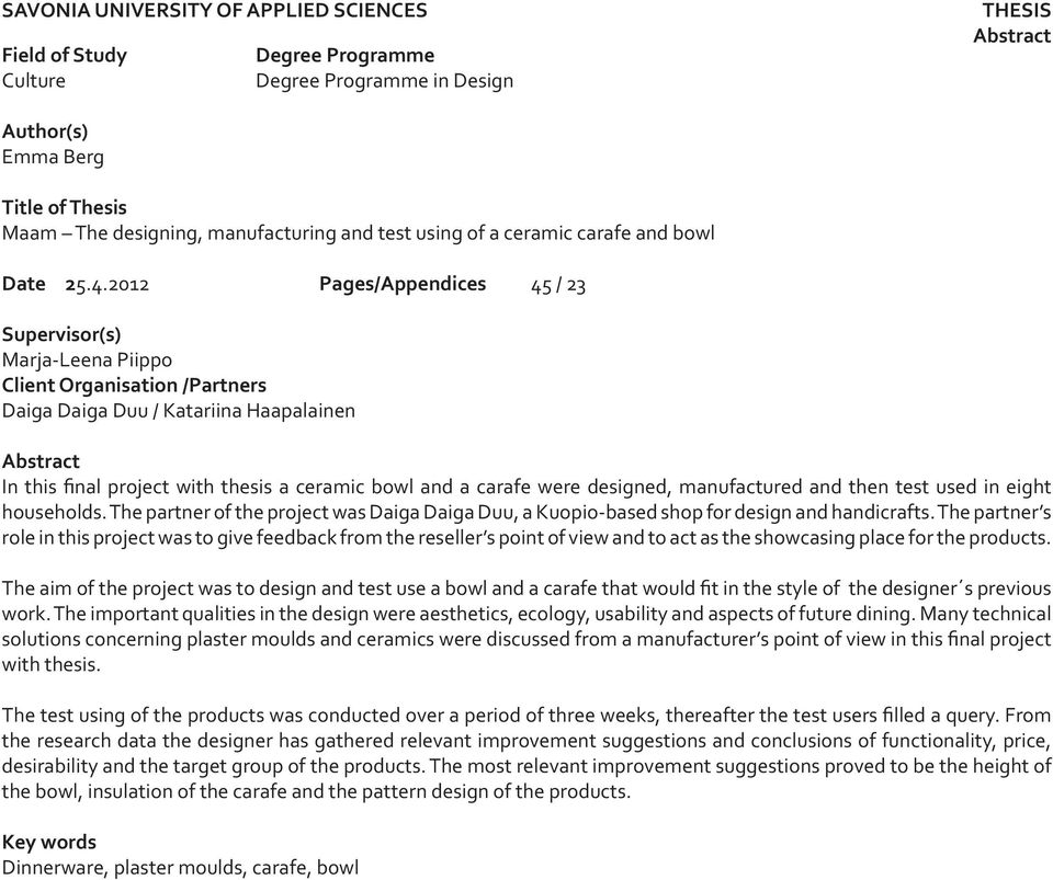 2012 Pages/Appendices 45 / 23 Supervisor(s) Marja-Leena Piippo Client Organisation /Partners Daiga Daiga Duu / Katariina Haapalainen Abstract In this final project with thesis a ceramic bowl and a