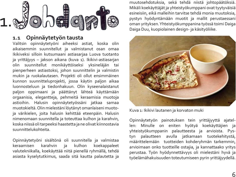 Projekti oli ollut ensimmäinen kunnon suunnitteluprojekti, jossa käytin paljon aikaa luonnosteluun ja tiedonhakuun.