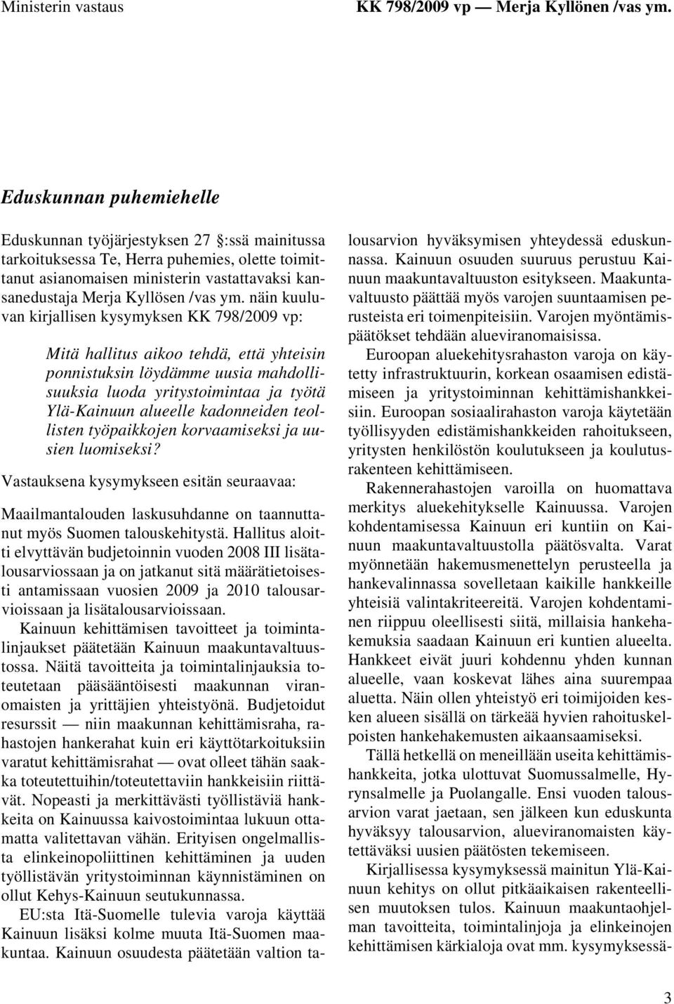 näin kuuluvan kirjallisen kysymyksen KK 798/2009 vp: Mitä hallitus aikoo tehdä, että yhteisin ponnistuksin löydämme uusia mahdollisuuksia luoda yritystoimintaa ja työtä Ylä-Kainuun alueelle