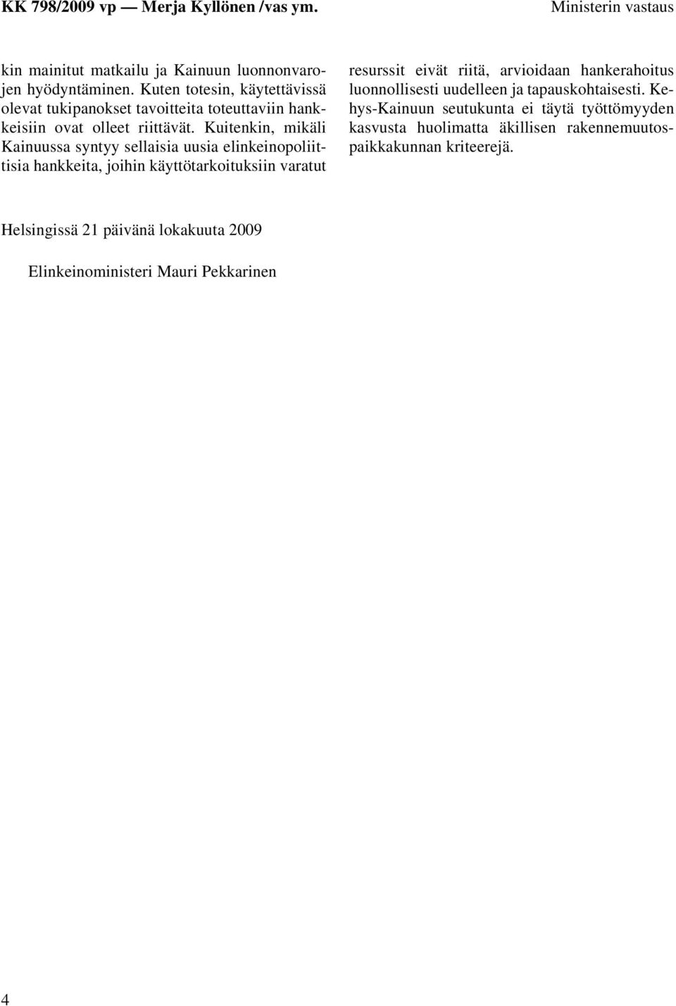 Kuitenkin, mikäli Kainuussa syntyy sellaisia uusia elinkeinopoliittisia hankkeita, joihin käyttötarkoituksiin varatut resurssit eivät riitä,