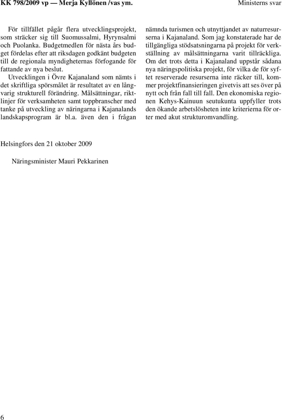 Utvecklingen i Övre Kajanaland som nämts i det skriftliga spörsmålet är resultatet av en långvarig strukturell förändring.