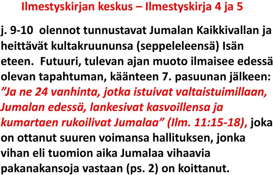 pasuunan jälkeen: Ja ne 24 vanhinta, jotka istuivat valtaistuimillaan, Jumalan edessä, lankesivat kasvoillensa ja