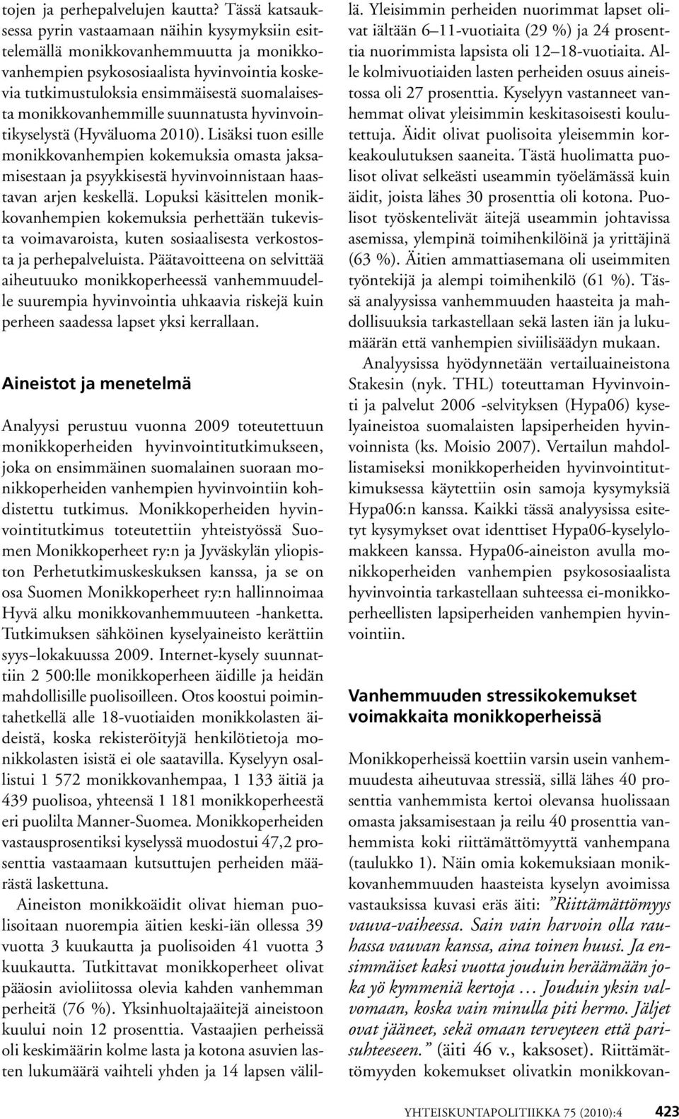 monikkovanhemmille suunnatusta hyvinvointikyselystä (Hyväluoma 2010). Lisäksi tuon esille monikkovanhempien kokemuksia omasta jaksamisestaan ja psyykkisestä hyvinvoinnistaan haastavan arjen keskellä.