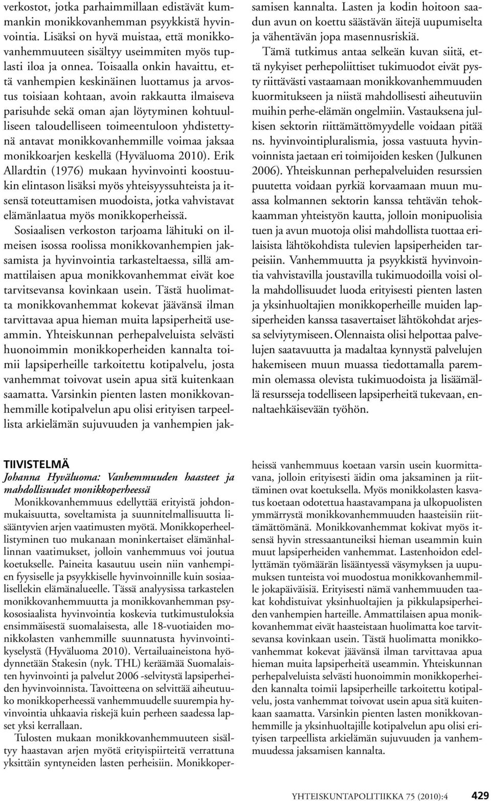 yhdistettynä antavat monikkovanhemmille voimaa jaksaa monikkoarjen keskellä (Hyväluoma 2010).