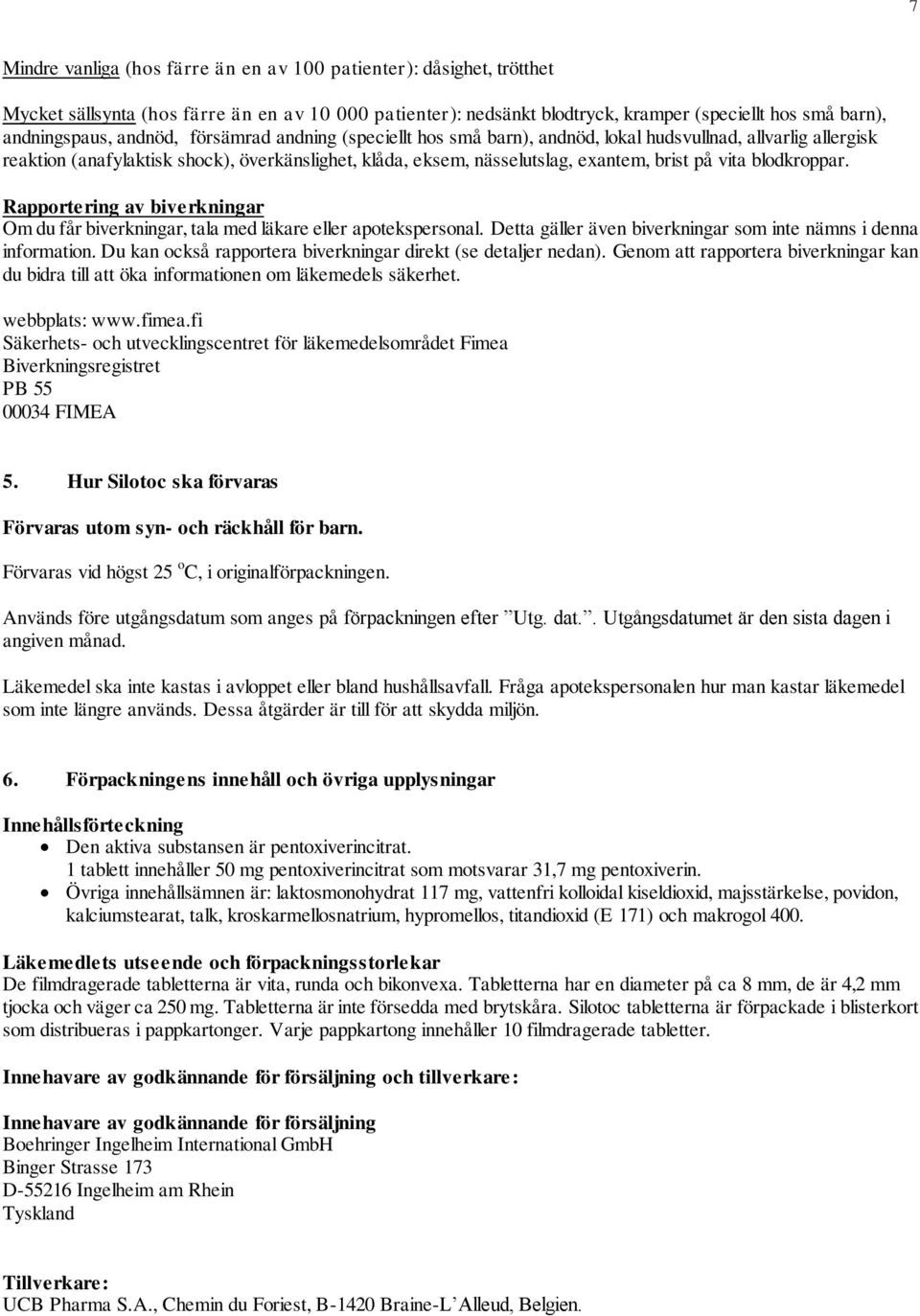 blodkroppar. Rapportering av biverkningar Om du får biverkningar, tala med läkare eller apotekspersonal. Detta gäller även biverkningar som inte nämns i denna information.