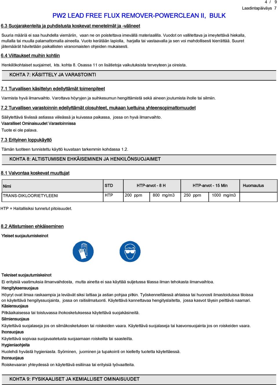 Suuret jätemäärät hävitetään paikallisten viranomaisten ohjeiden mukaisesti. 6.4 Viittaukset muihin kohtiin Henkilökohtaiset suojaimet, kts. kohta 8.