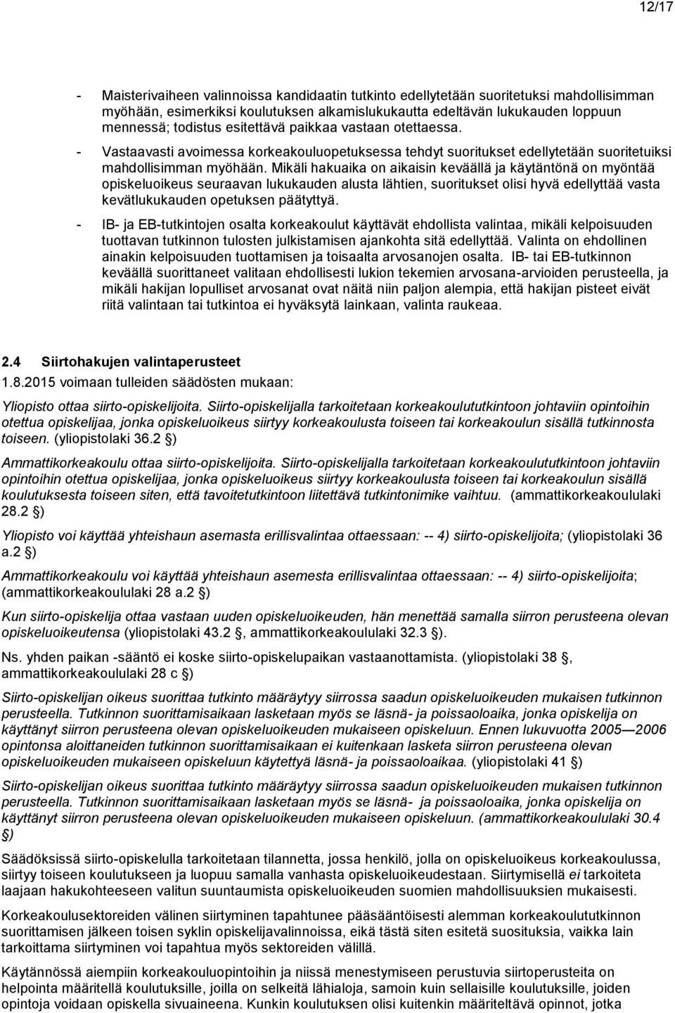 Mikäli hakuaika on aikaisin keväällä ja käytäntönä on myöntää opiskeluoikeus seuraavan lukukauden alusta lähtien, suoritukset olisi hyvä edellyttää vasta kevätlukukauden opetuksen päätyttyä.