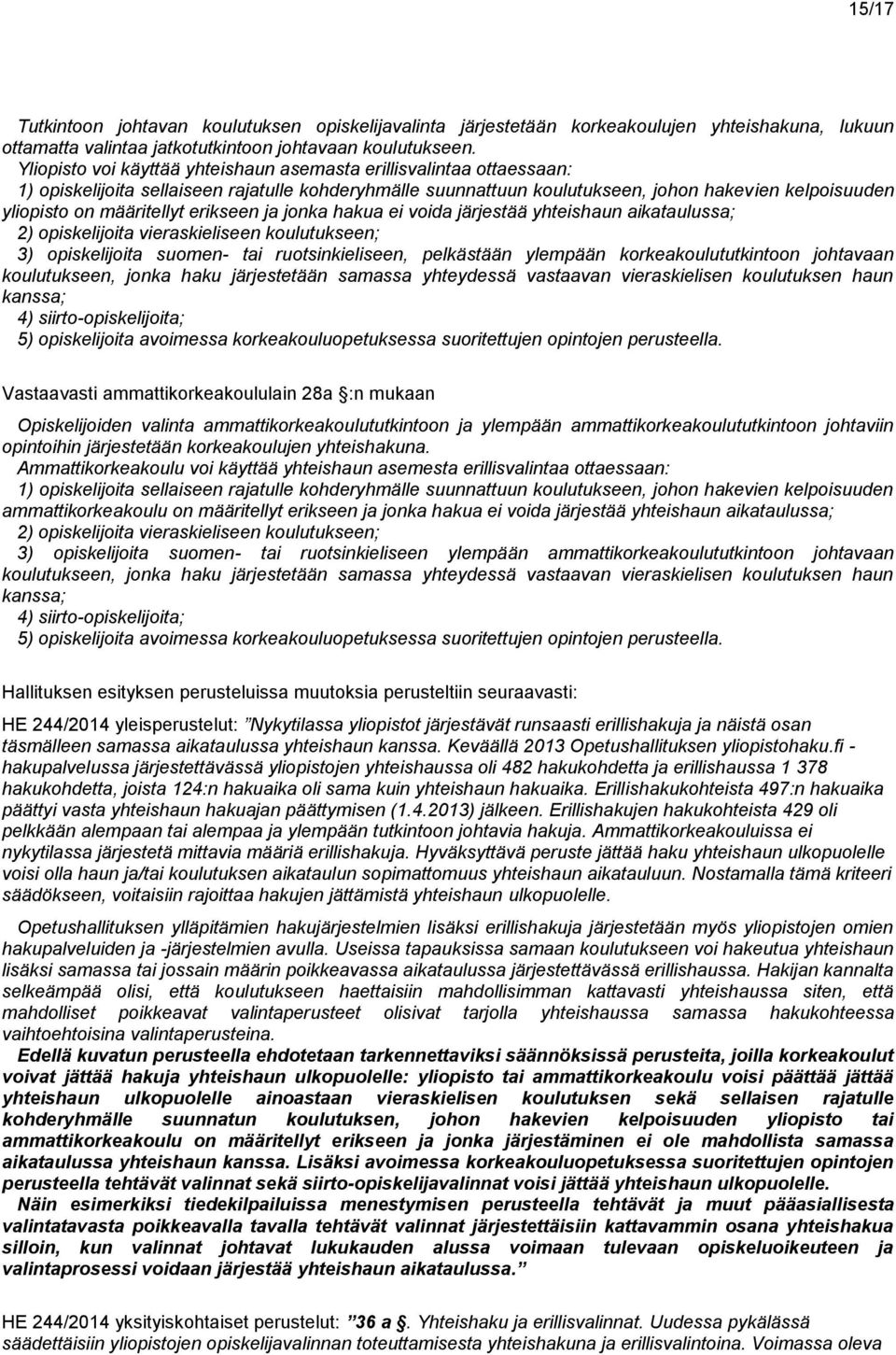 määritellyt erikseen ja jonka hakua ei voida järjestää yhteishaun aikataulussa; 2) opiskelijoita vieraskieliseen koulutukseen; 3) opiskelijoita suomen- tai ruotsinkieliseen, pelkästään ylempään