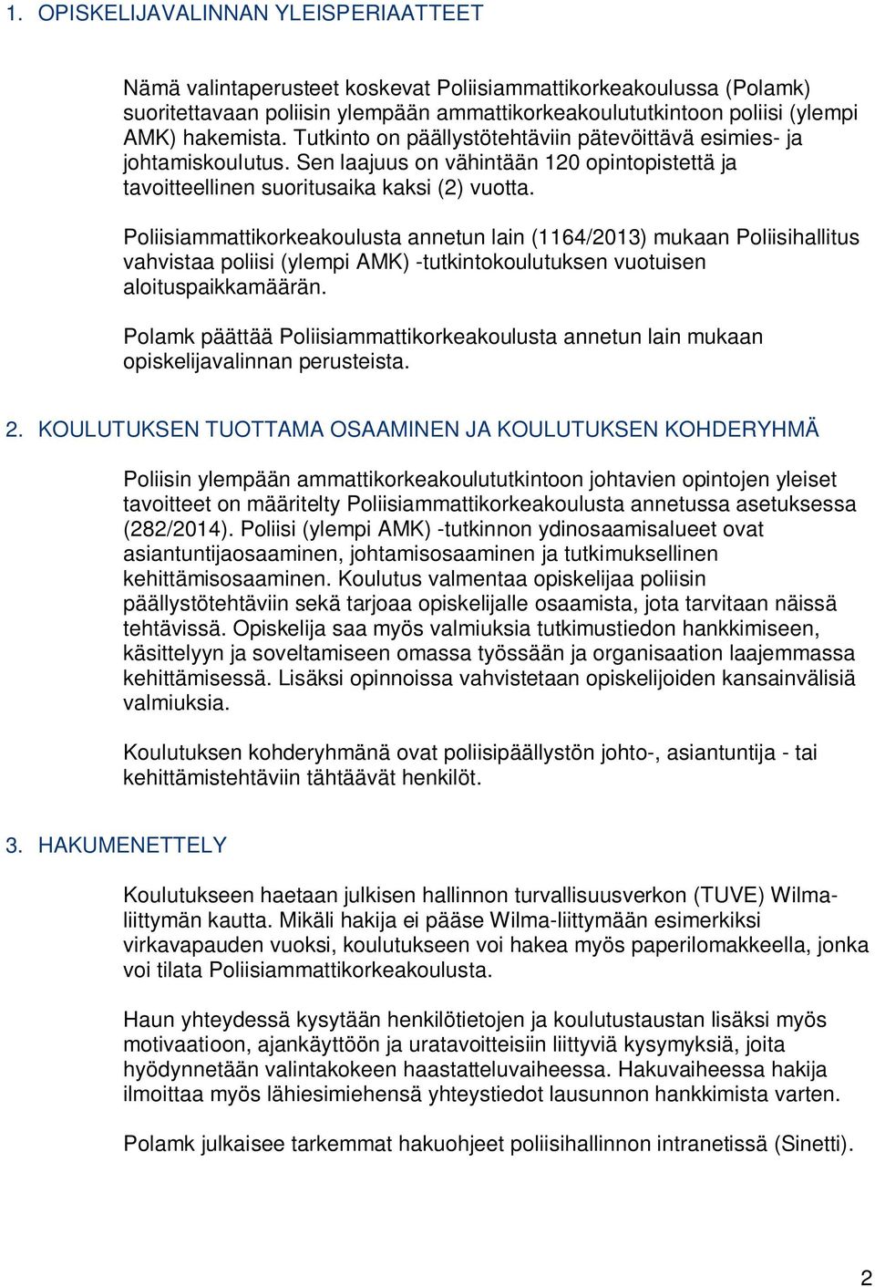 Poliisiammattikorkeakoulusta annetun lain (1164/2013) mukaan Poliisihallitus vahvistaa poliisi (ylempi AMK) -tutkintokoulutuksen vuotuisen aloituspaikkamäärän.