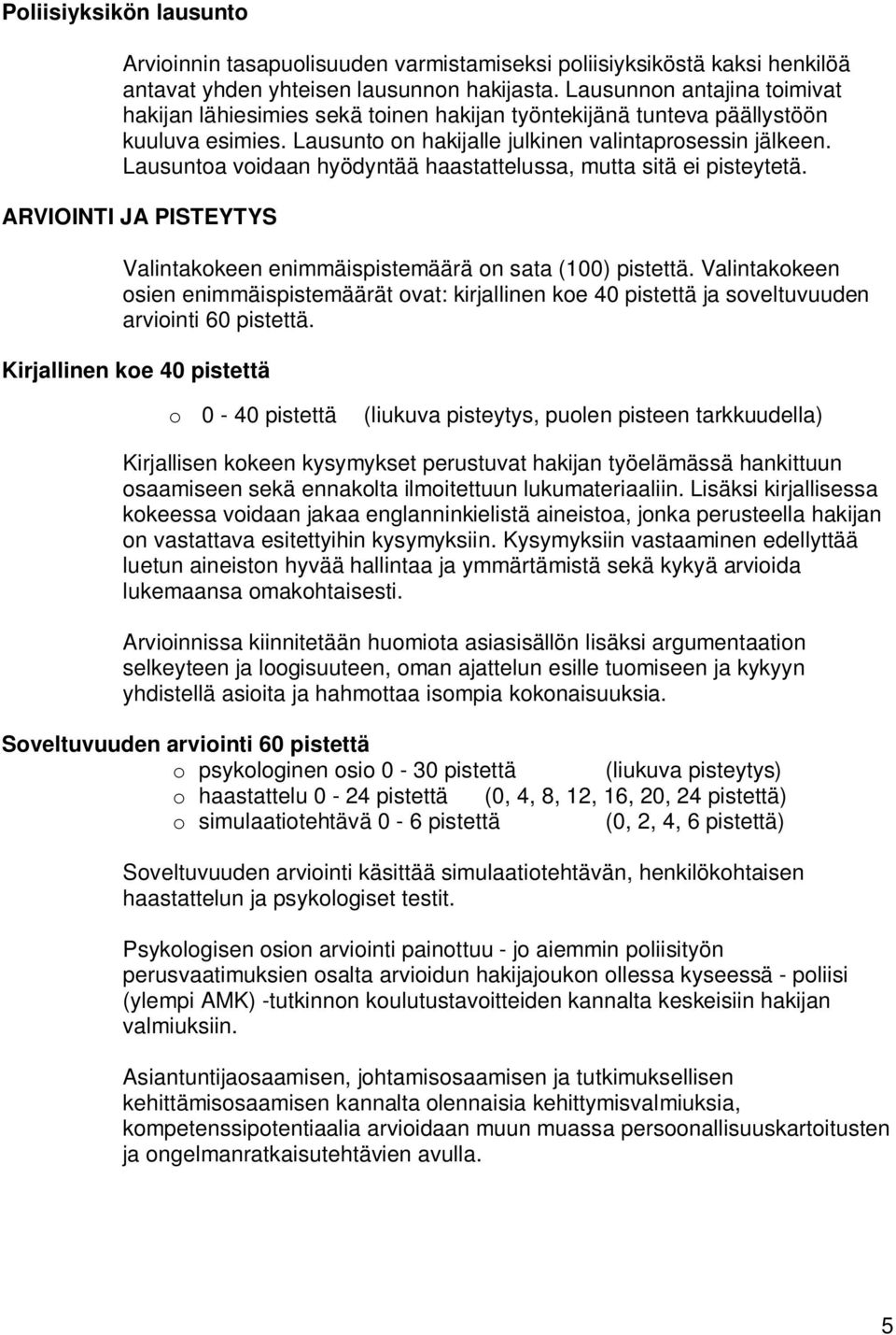 Lausuntoa voidaan hyödyntää haastattelussa, mutta sitä ei pisteytetä. ARVIOINTI JA PISTEYTYS Valintakokeen enimmäispistemäärä on sata (100) pistettä.