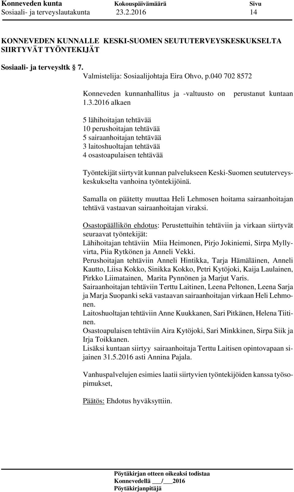 2016 alkaen 5 lähihoitajan tehtävää 10 perushoitajan tehtävää 5 sairaanhoitajan tehtävää 3 laitoshuoltajan tehtävää 4 osastoapulaisen tehtävää Työntekijät siirtyvät kunnan palvelukseen Keski-Suomen