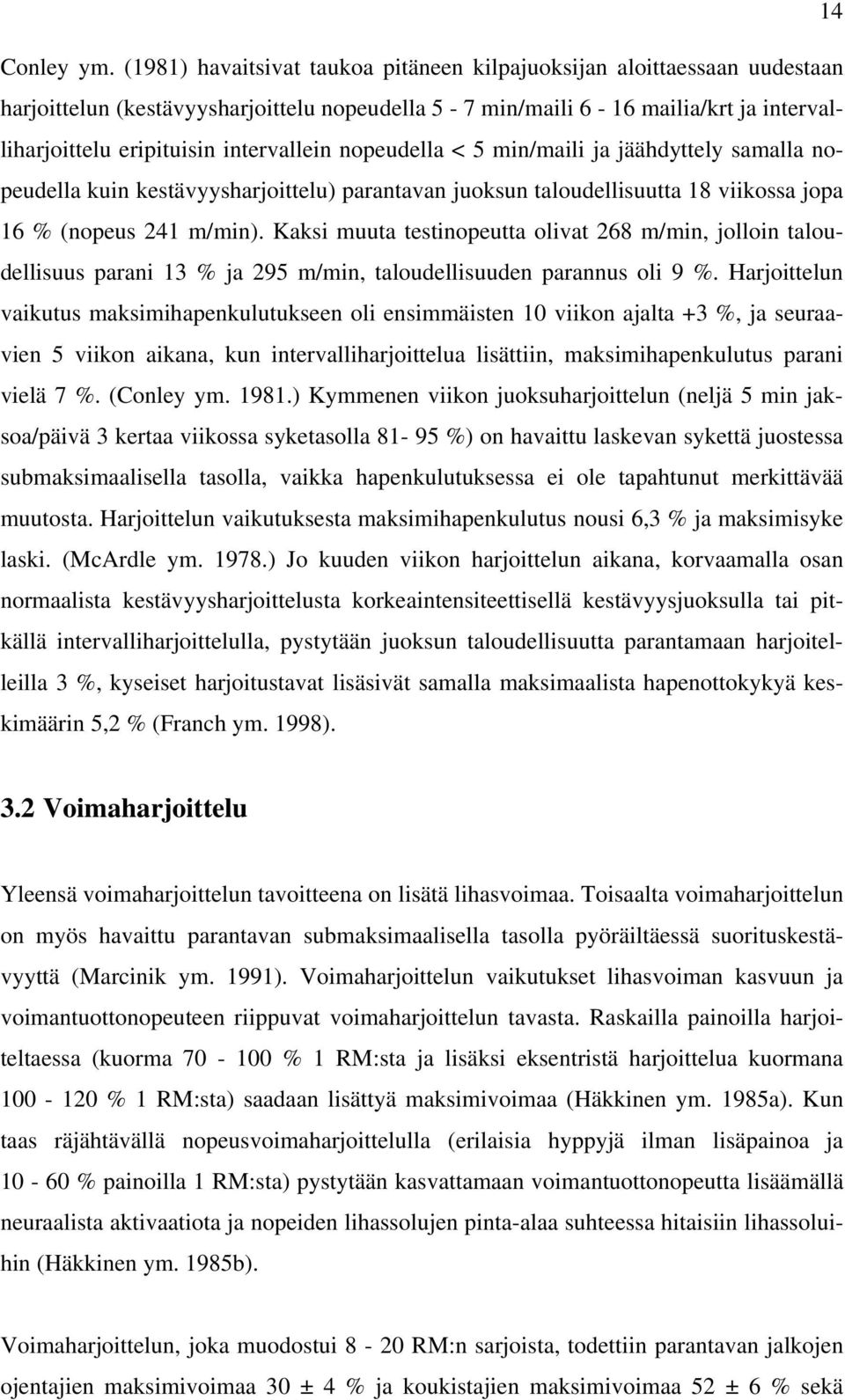 nopeudella < 5 min/maili ja jäähdyttely samalla nopeudella kuin kestävyysharjoittelu) parantavan juoksun taloudellisuutta 18 viikossa jopa 16 % (nopeus 241 m/min).