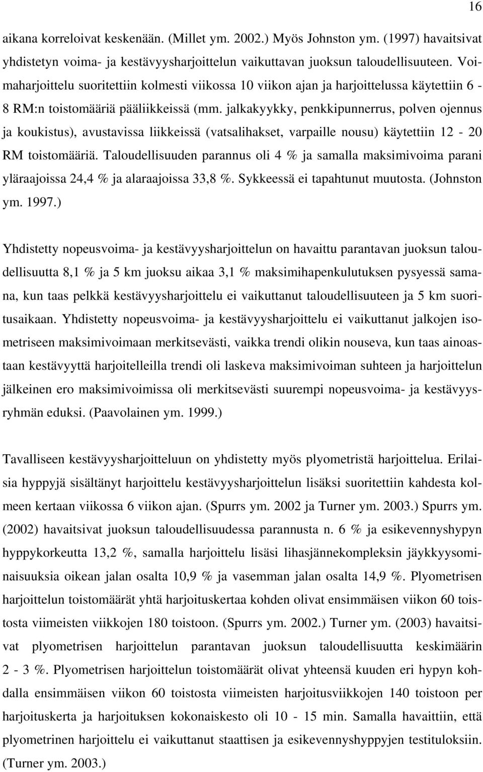 jalkakyykky, penkkipunnerrus, polven ojennus ja koukistus), avustavissa liikkeissä (vatsalihakset, varpaille nousu) käytettiin 12-20 RM toistomääriä.