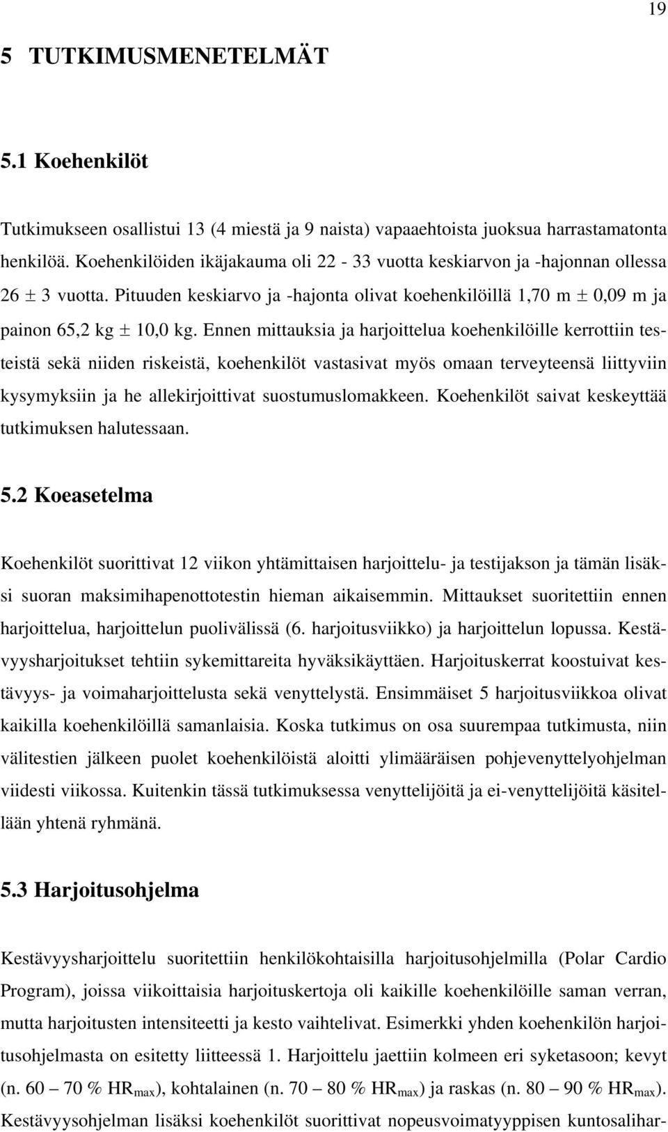 Ennen mittauksia ja harjoittelua koehenkilöille kerrottiin testeistä sekä niiden riskeistä, koehenkilöt vastasivat myös omaan terveyteensä liittyviin kysymyksiin ja he allekirjoittivat