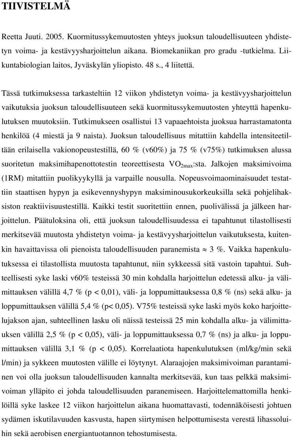 Tässä tutkimuksessa tarkasteltiin 12 viikon yhdistetyn voima- ja kestävyysharjoittelun vaikutuksia juoksun taloudellisuuteen sekä kuormitussykemuutosten yhteyttä hapenkulutuksen muutoksiin.