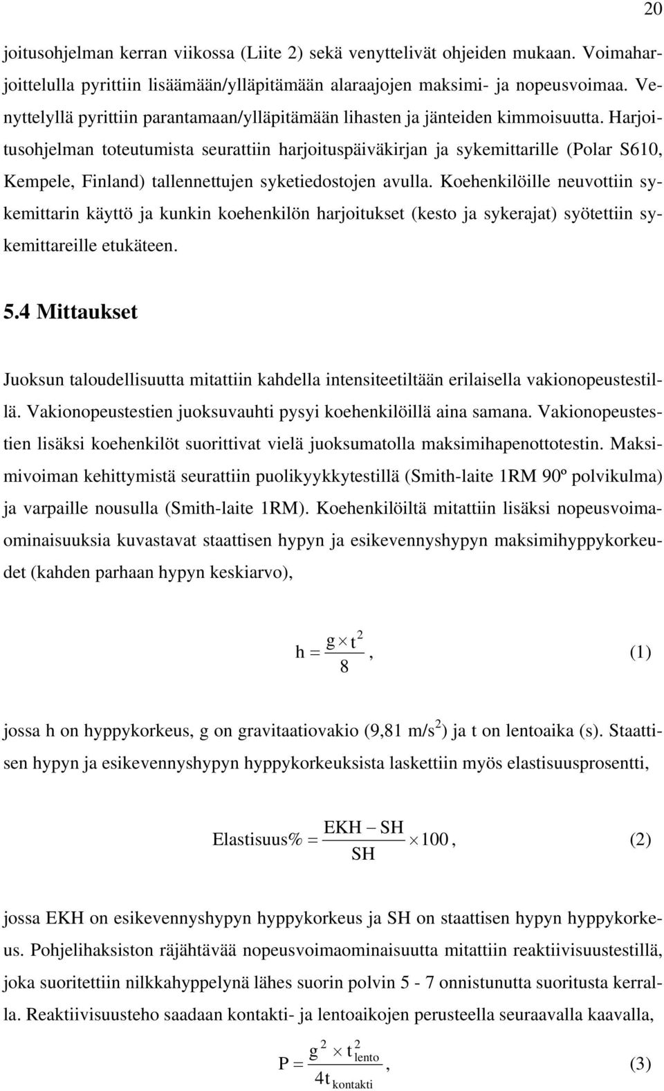 Harjoitusohjelman toteutumista seurattiin harjoituspäiväkirjan ja sykemittarille (Polar S610, Kempele, Finland) tallennettujen syketiedostojen avulla.