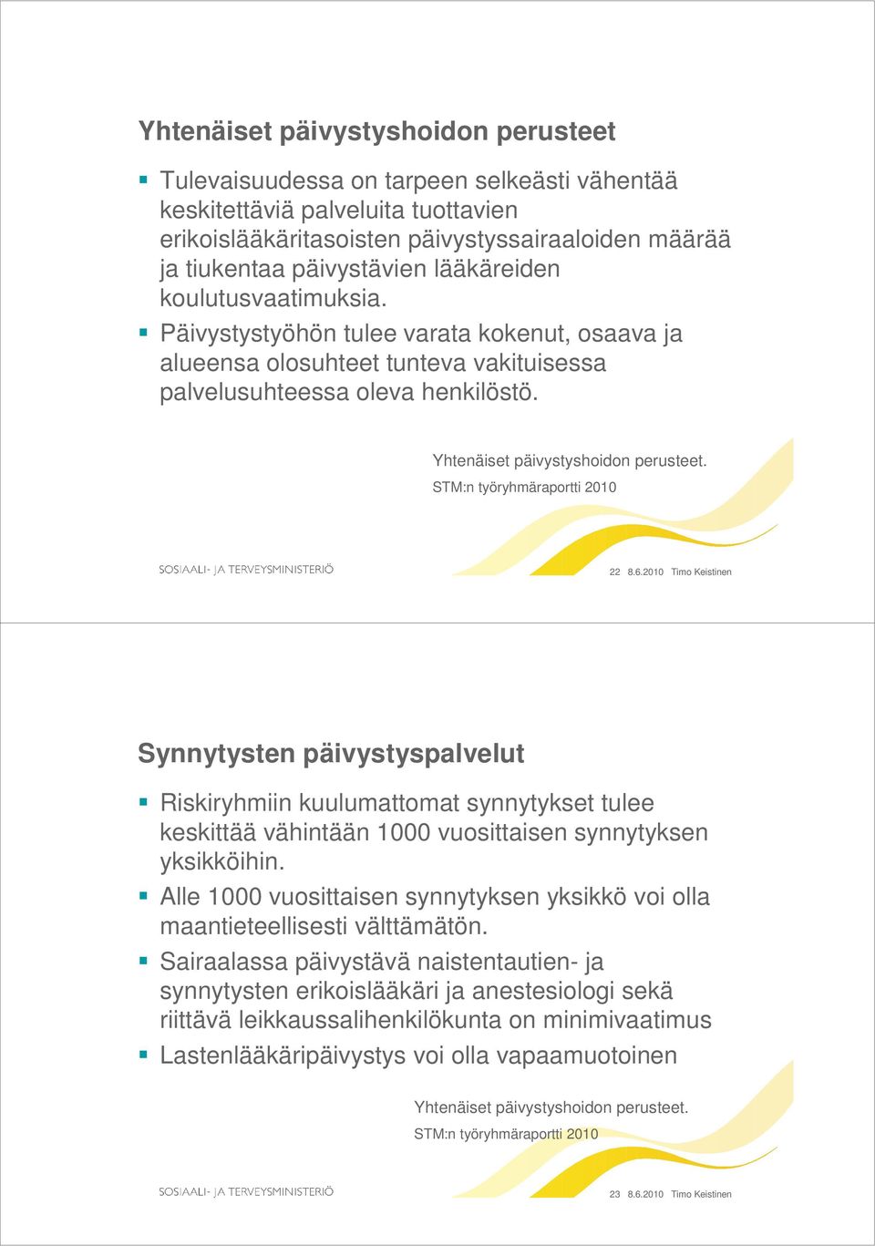 STM:n työryhmäraportti 2010 22 8.6.2010 Timo Keistinen Synnytysten päivystyspalvelut Riskiryhmiin kuulumattomat synnytykset tulee keskittää vähintään 1000 vuosittaisen synnytyksen yksikköihin.